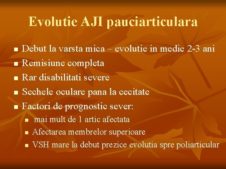 Evolutie AJI pauciarticulara n n n Debut la varsta mica – evolutie in medie