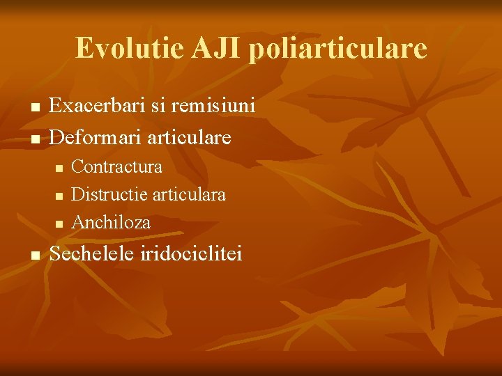 Evolutie AJI poliarticulare n n Exacerbari si remisiuni Deformari articulare n n Contractura Distructie