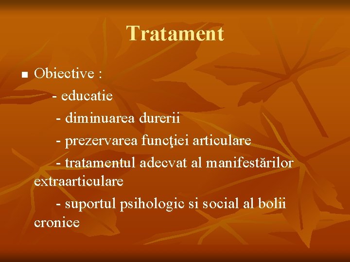 Tratament n Obiective : - educatie - diminuarea durerii - prezervarea funcţiei articulare -