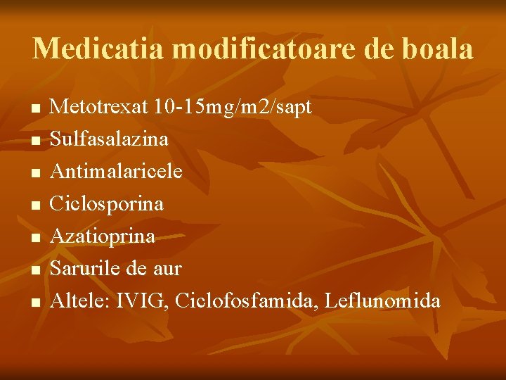 Medicatia modificatoare de boala n n n n Metotrexat 10 -15 mg/m 2/sapt Sulfasalazina