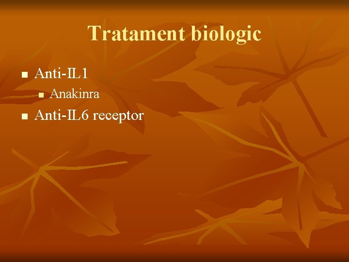 Tratament biologic n Anti-IL 1 n n Anakinra Anti-IL 6 receptor 