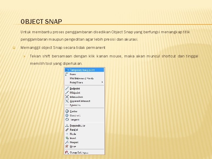OBJECT SNAP Untuk membantu proses penggambaran disedikan Object Snap yang berfungsi menangkap titik penggambaran
