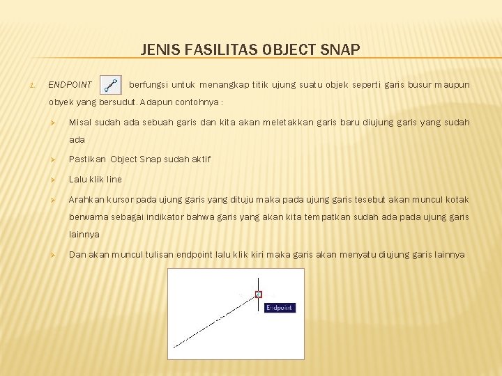 JENIS FASILITAS OBJECT SNAP 1. ENDPOINT berfungsi untuk menangkap titik ujung suatu objek seperti