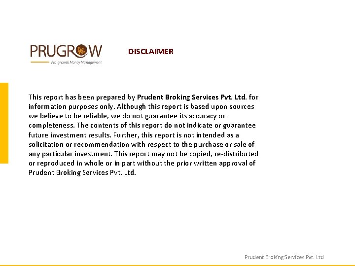 DISCLAIMER This report has been prepared by Prudent Broking Services Pvt. Ltd. for information