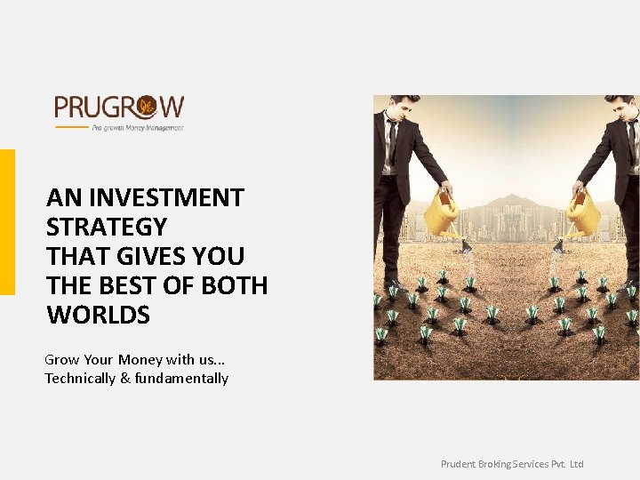 AN INVESTMENT STRATEGY THAT GIVES YOU THE BEST OF BOTH WORLDS Grow Your Money