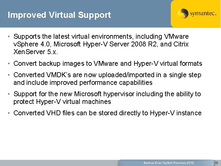 Improved Virtual Support • Supports the latest virtual environments, including VMware v. Sphere 4.