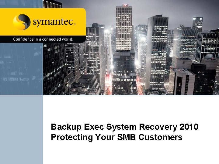 Backup Exec System Recovery 2010 Protecting Your SMB Customers 