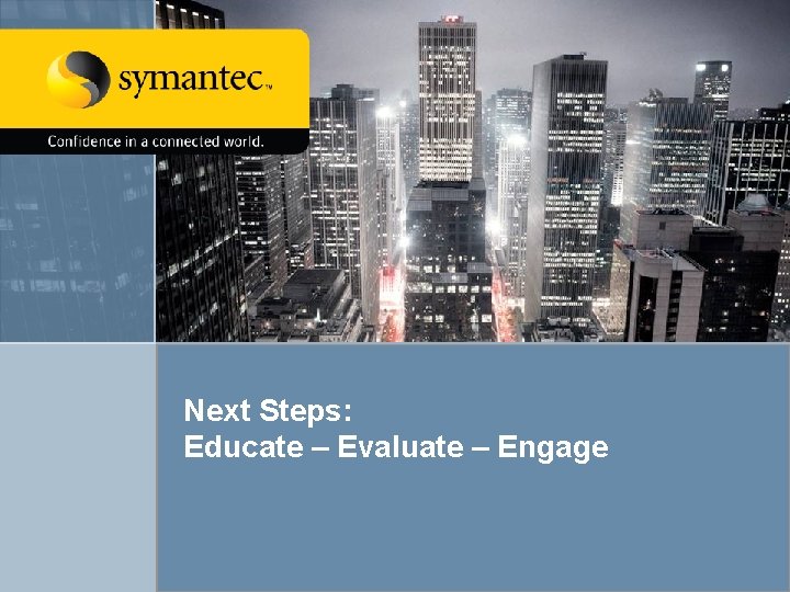 Next Steps: Educate – Evaluate – Engage Backup Exec System Recovery 2010 