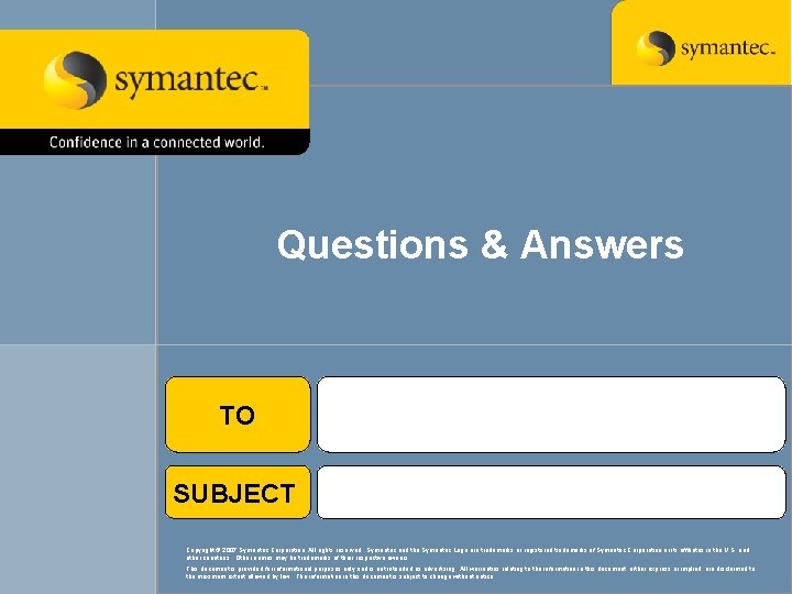 Questions & Answers TO SUBJECT Copyright © 2007 Symantec Corporation. All rights reserved. Symantec
