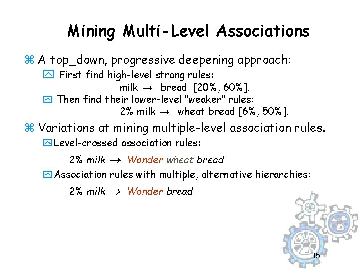 Mining Multi-Level Associations z A top_down, progressive deepening approach: y First find high-level strong