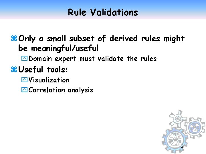 Rule Validations z Only a small subset of derived rules might be meaningful/useful y.
