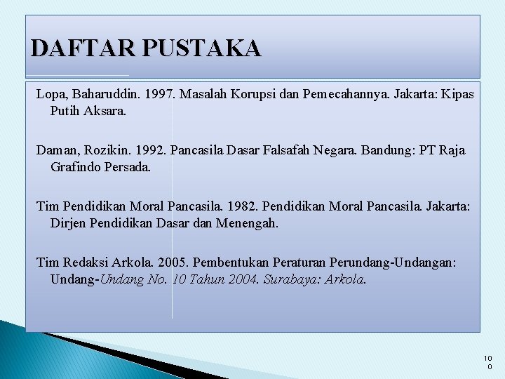 DAFTAR PUSTAKA Lopa, Baharuddin. 1997. Masalah Korupsi dan Pemecahannya. Jakarta: Kipas Putih Aksara. Daman,