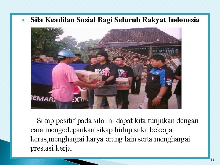 5. Sila Keadilan Sosial Bagi Seluruh Rakyat Indonesia Sikap positif pada sila ini dapat