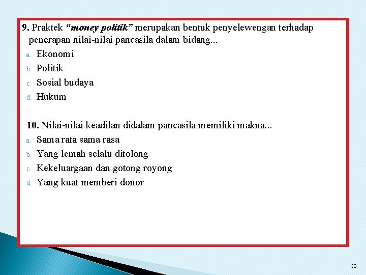 9. Praktek “money politik” merupakan bentuk penyelewengan terhadap penerapan nilai-nilai pancasila dalam bidang. .