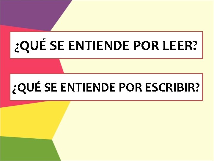 ¿QUÉ SE ENTIENDE POR LEER? ¿QUÉ SE ENTIENDE POR ESCRIBIR? 