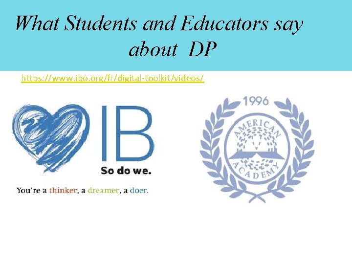 What Students and Educators say about DP https: //www. ibo. org/fr/digital-toolkit/videos/ 