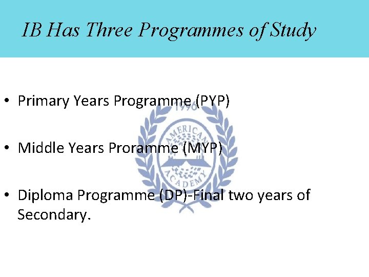 IB Has Three Programmes of Study • Primary Years Programme (PYP) • Middle Years