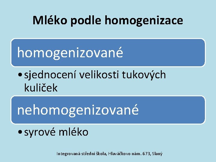 Mléko podle homogenizace homogenizované • sjednocení velikosti tukových kuliček nehomogenizované • syrové mléko Integrovaná