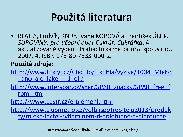 Použitá literatura • BLÁHA, Ludvík, RNDr. Ivana KOPOVÁ a František ŠREK. SUROVINY: pro učební