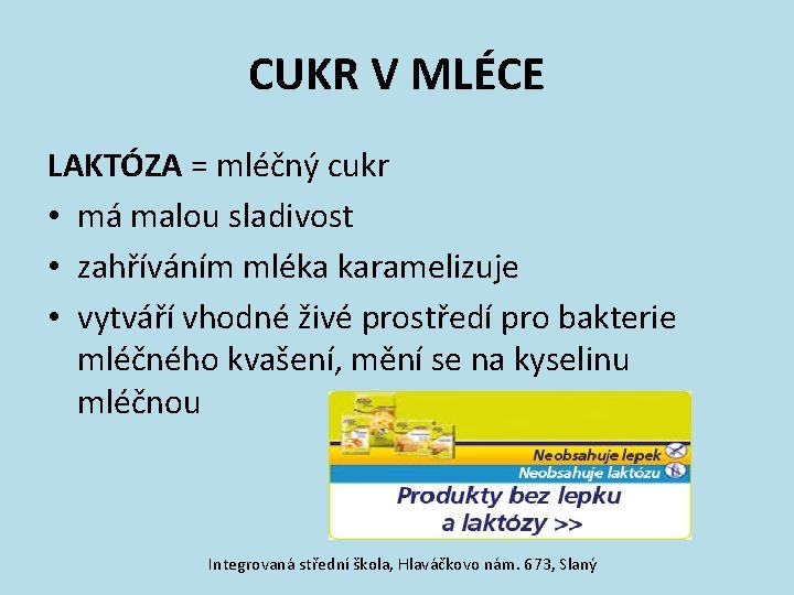 CUKR V MLÉCE LAKTÓZA = mléčný cukr • má malou sladivost • zahříváním mléka