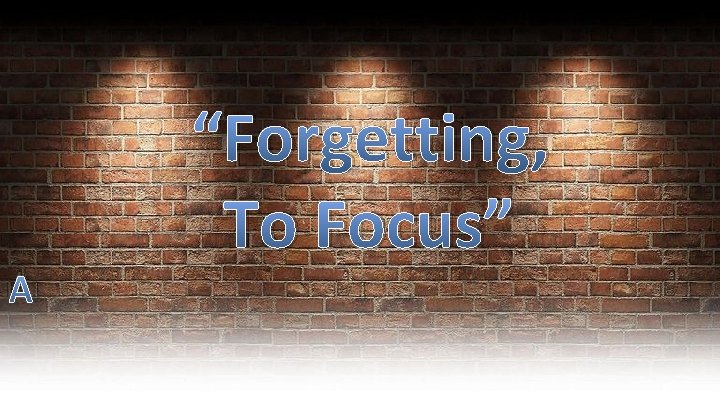 “Forgetting, To Focus” 