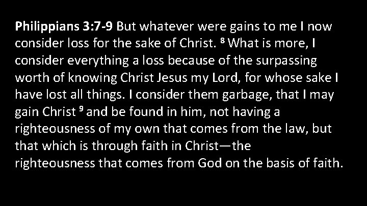 Philippians 3: 7 -9 But whatever were gains to me I now consider loss