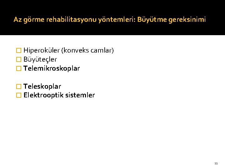 Az görme rehabilitasyonu yöntemleri: Büyütme gereksinimi � Hiperoküler (konveks camlar) � Büyüteçler � Telemikroskoplar