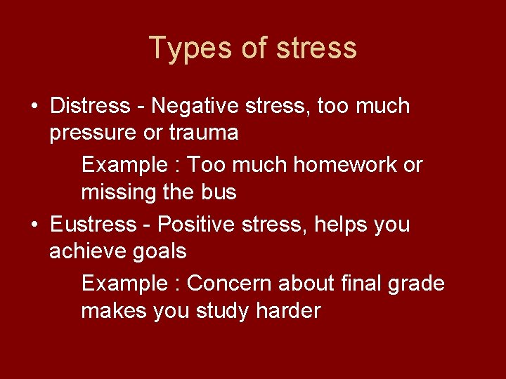 Types of stress • Distress - Negative stress, too much pressure or trauma Example