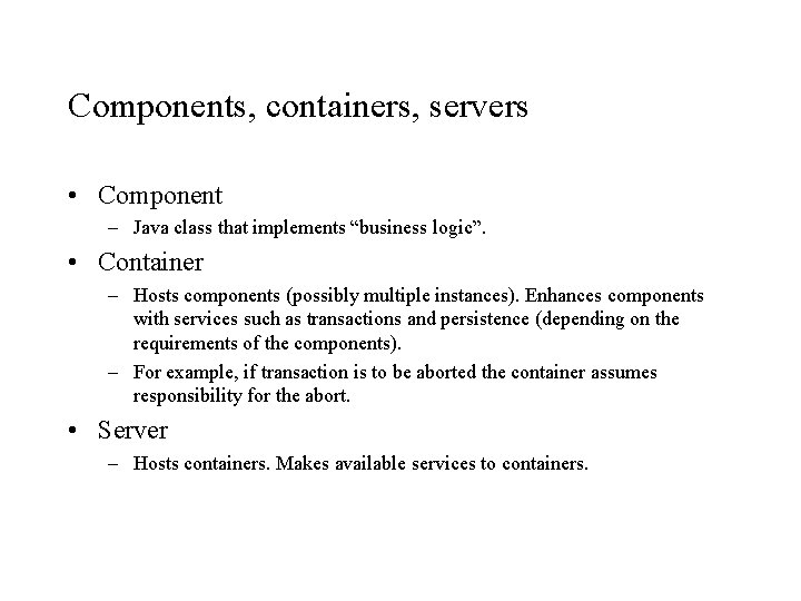 Components, containers, servers • Component – Java class that implements “business logic”. • Container