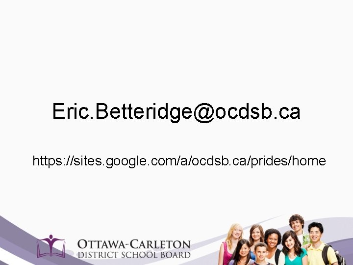 Eric. Betteridge@ocdsb. ca https: //sites. google. com/a/ocdsb. ca/prides/home 