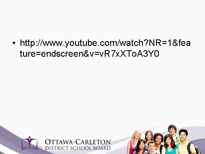  • http: //www. youtube. com/watch? NR=1&fea ture=endscreen&v=v. R 7 x. XTo. A 3