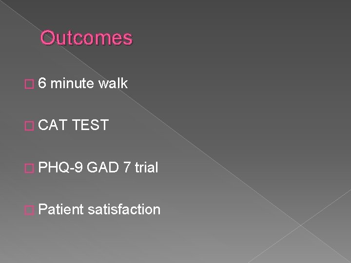 Outcomes � 6 minute walk � CAT TEST � PHQ-9 GAD 7 trial �