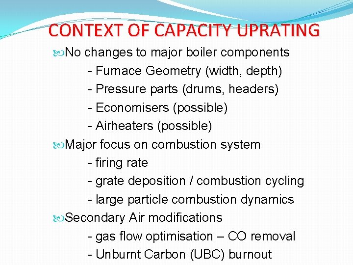 CONTEXT OF CAPACITY UPRATING No changes to major boiler components - Furnace Geometry (width,