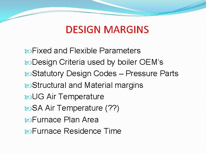 DESIGN MARGINS Fixed and Flexible Parameters Design Criteria used by boiler OEM’s Statutory Design