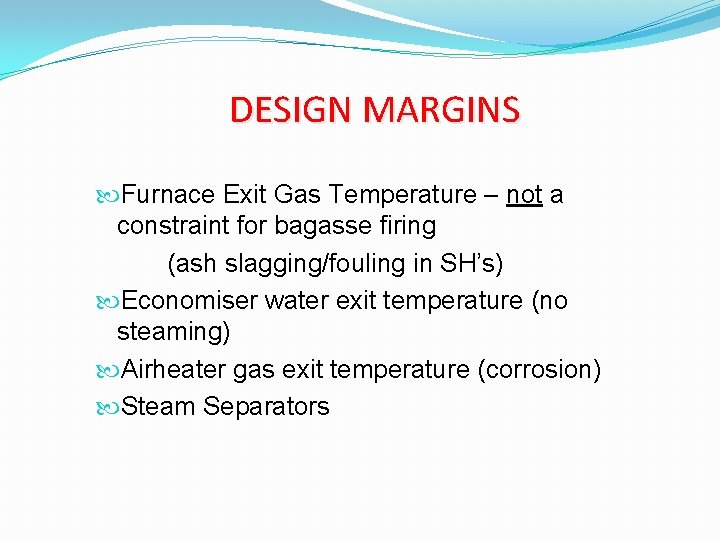 DESIGN MARGINS Furnace Exit Gas Temperature – not a constraint for bagasse firing (ash