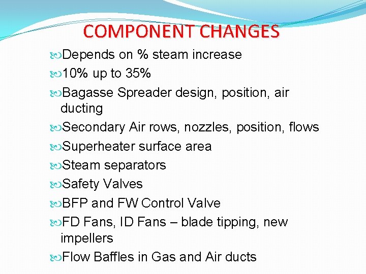 COMPONENT CHANGES Depends on % steam increase 10% up to 35% Bagasse Spreader design,