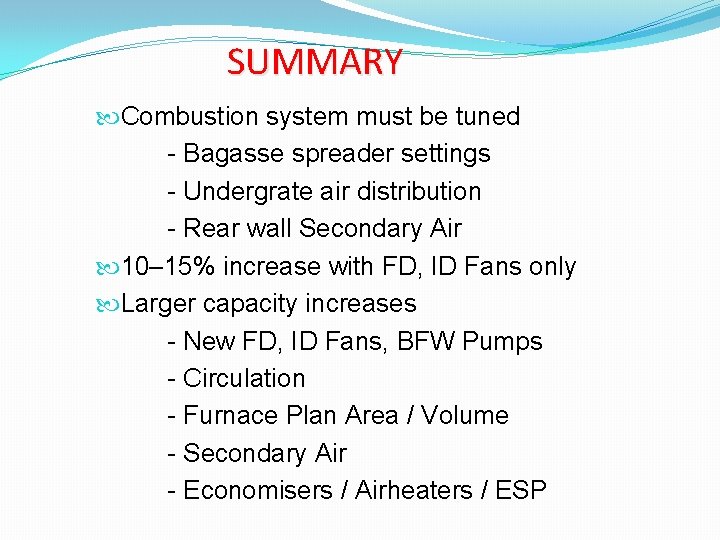 SUMMARY Combustion system must be tuned - Bagasse spreader settings - Undergrate air distribution