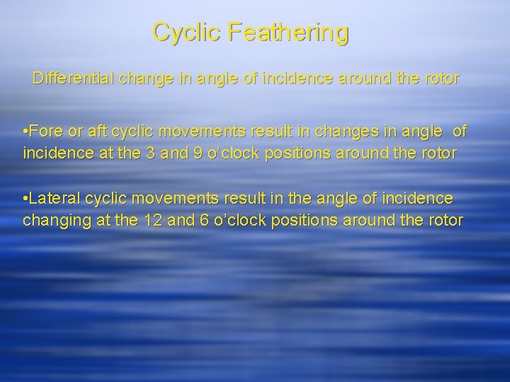 Cyclic Feathering Differential change in angle of incidence around the rotor • Fore or