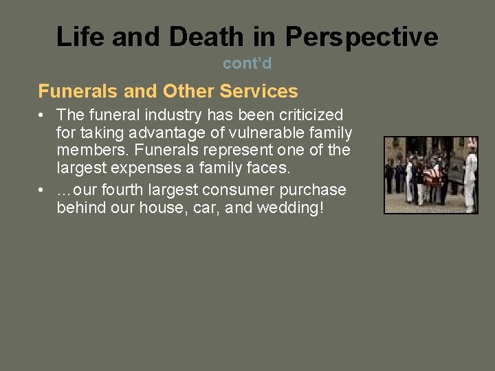Life and Death in Perspective cont’d Funerals and Other Services • The funeral industry