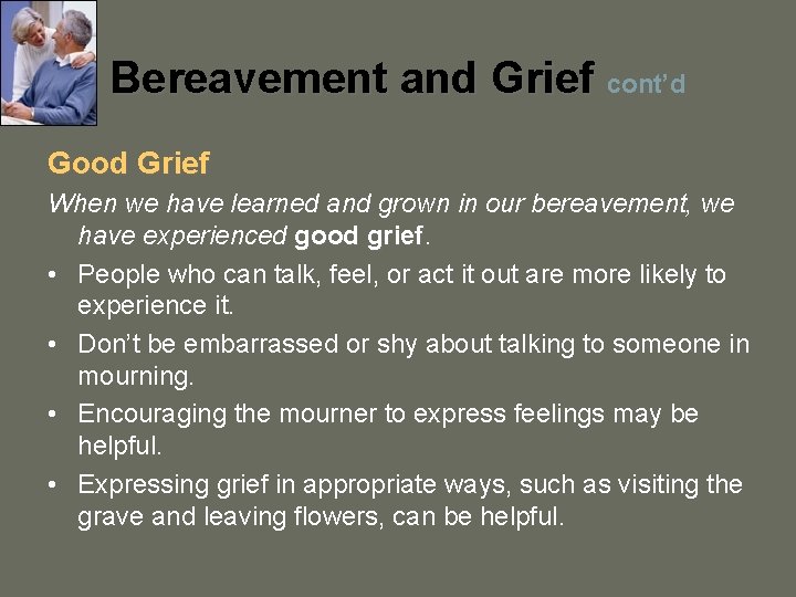 Bereavement and Grief cont’d Good Grief When we have learned and grown in our