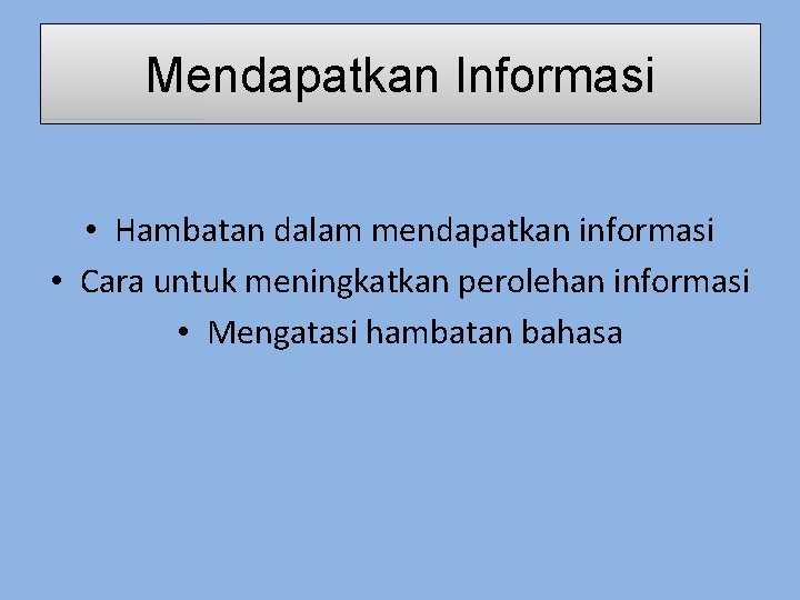 Mendapatkan Informasi • Hambatan dalam mendapatkan informasi • Cara untuk meningkatkan perolehan informasi •