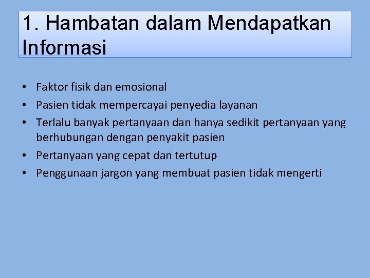 1. Hambatan dalam Mendapatkan Informasi • Faktor fisik dan emosional • Pasien tidak mempercayai