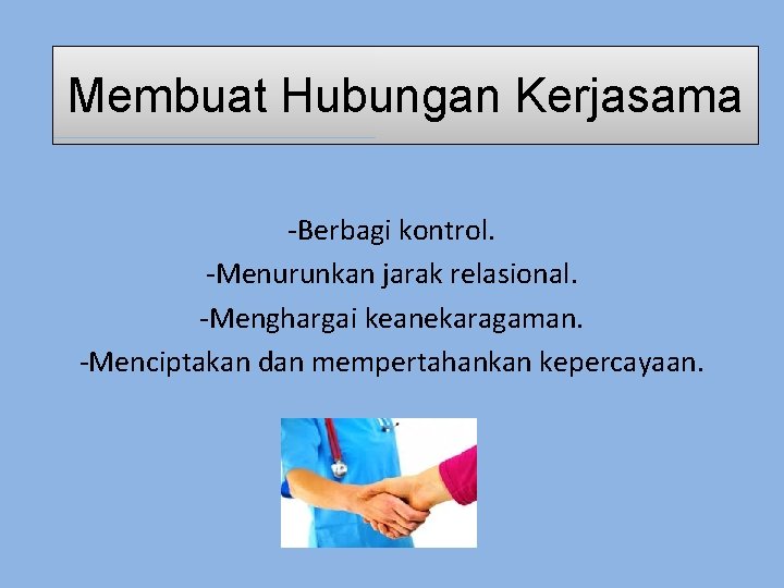 Membuat Hubungan Kerjasama -Berbagi kontrol. -Menurunkan jarak relasional. -Menghargai keanekaragaman. -Menciptakan dan mempertahankan kepercayaan.