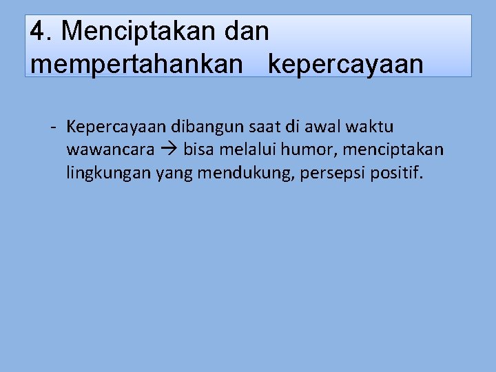 4. Menciptakan dan mempertahankan kepercayaan - Kepercayaan dibangun saat di awal waktu wawancara bisa