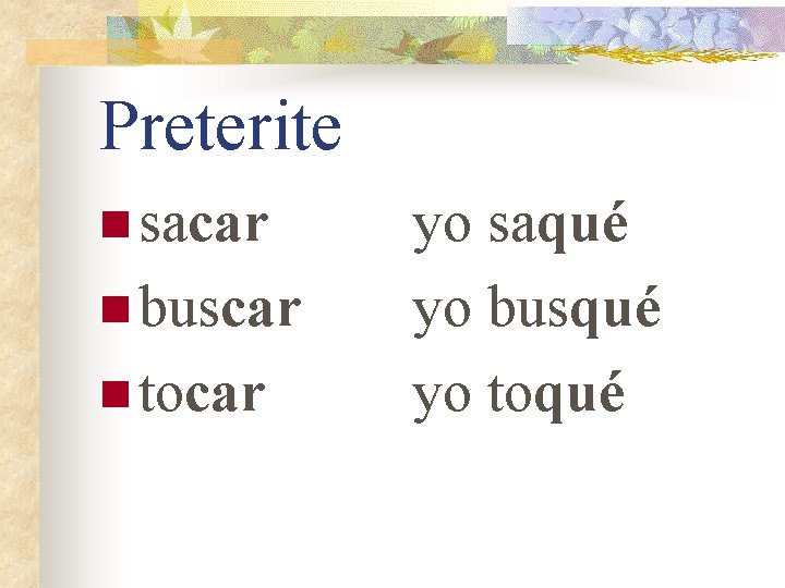 Preterite n sacar n buscar n tocar yo saqué yo busqué yo toqué 