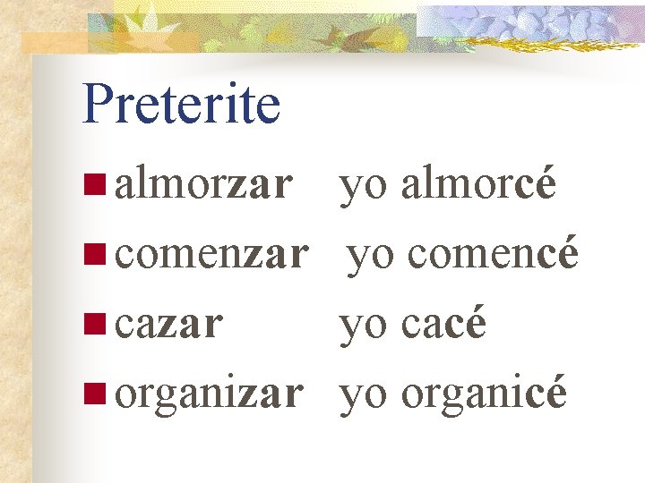 Preterite n almorzar yo almorcé n comenzar yo comencé n cazar yo cacé n