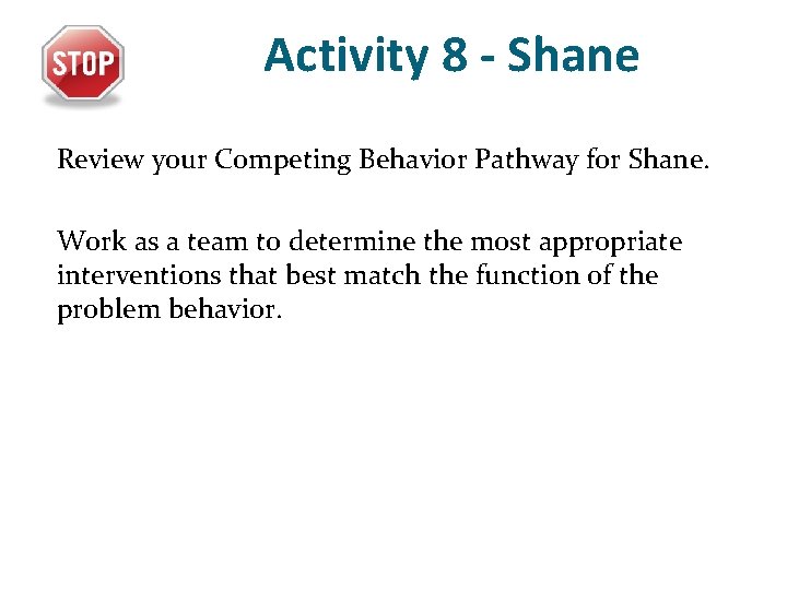 Activity 8 - Shane Review your Competing Behavior Pathway for Shane. Work as a