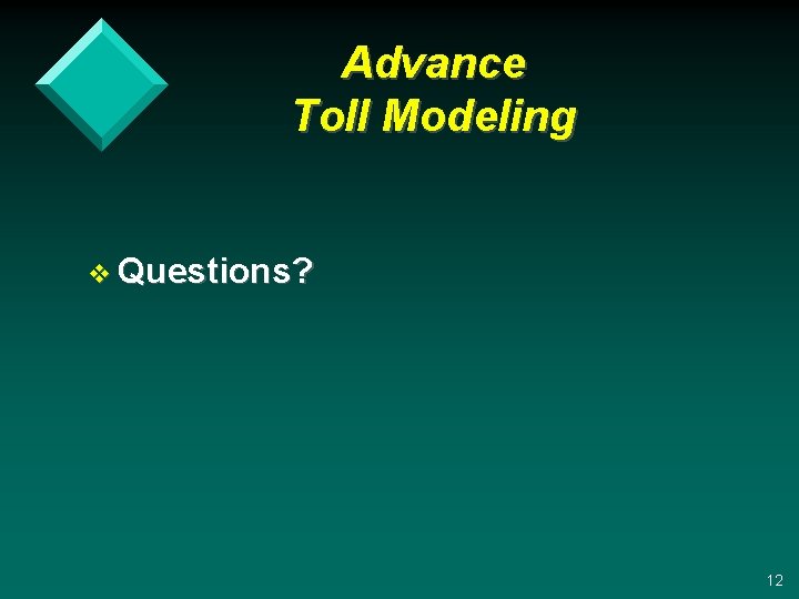 Advance Toll Modeling v Questions? 12 