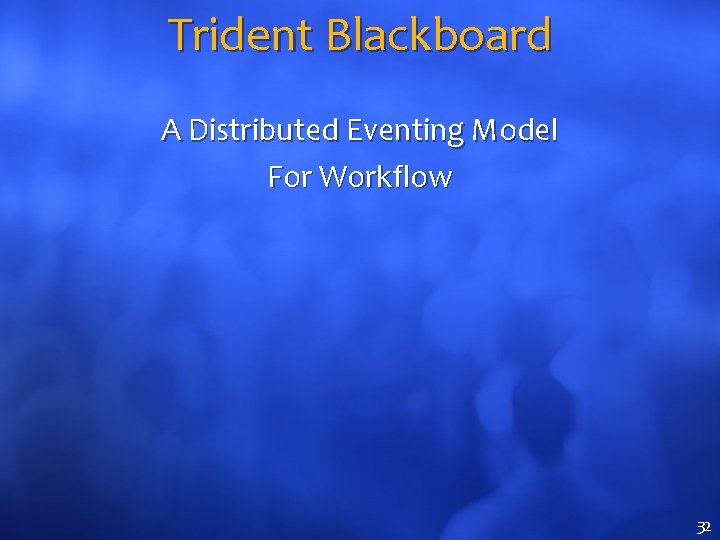 Trident Blackboard A Distributed Eventing Model For Workflow 32 