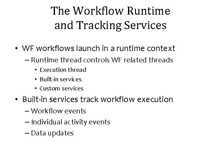 The Workflow Runtime and Tracking Services • WF workflows launch in a runtime context